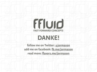 DANKE!
  follow me on Twitter: @jormason
add me on facebook: fb.me/jormason
   read more: flavors.me/jormason
 