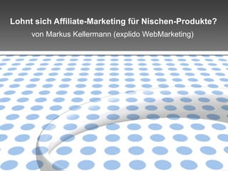 Lohnt sich Affiliate-Marketing für Nischen-Produkte? von Markus Kellermann (explido WebMarketing) 