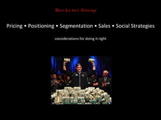 Pricing • Positioning • Segmentation • Sales • Social Strategies considerations for doing it right Rockstar Group 
