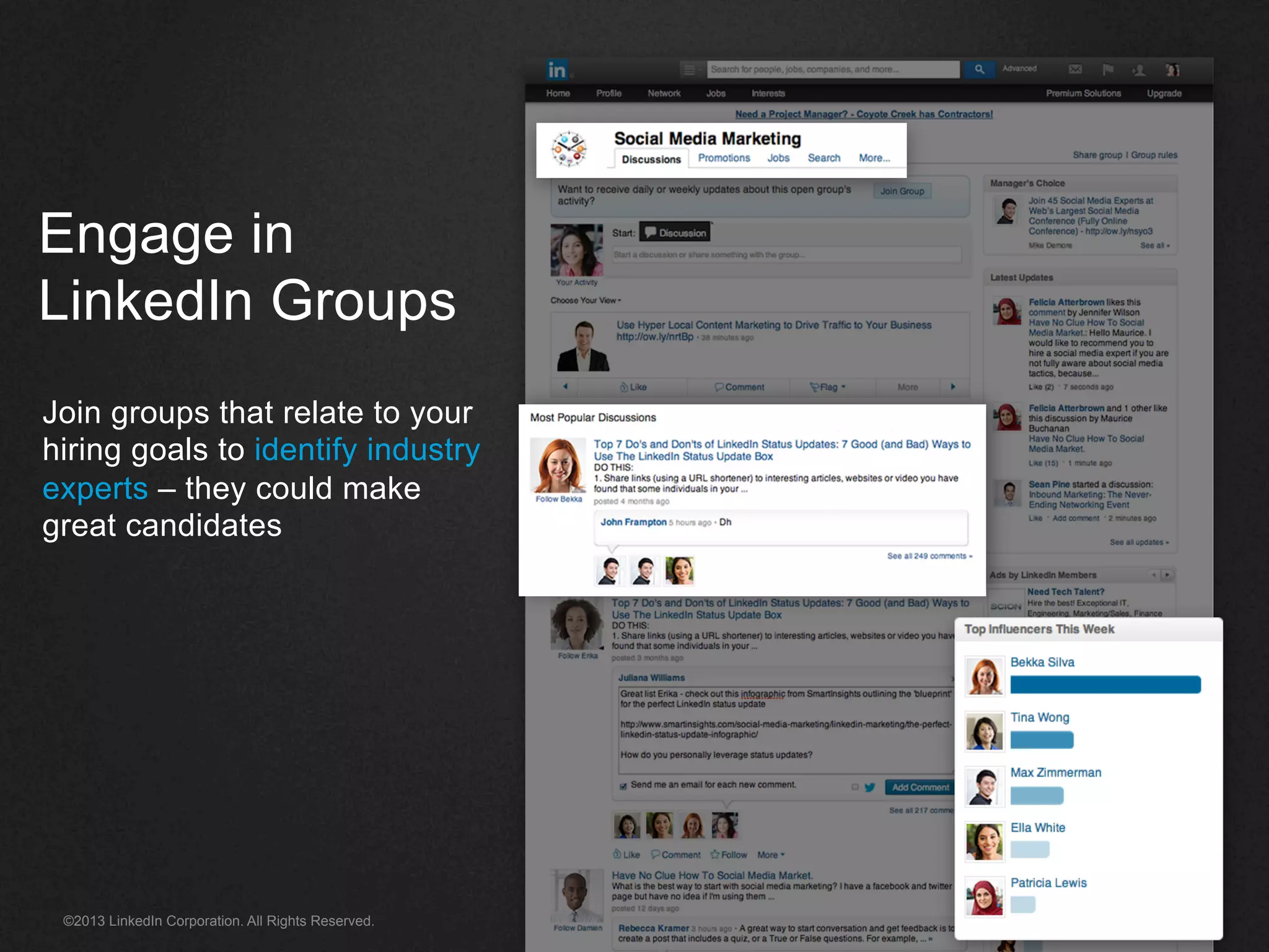 ©2013 LinkedIn Corporation. All Rights Reserved.
Engage in
LinkedIn Groups
Join groups that relate to your
hiring goals to identify industry
experts – they could make
great candidates
 