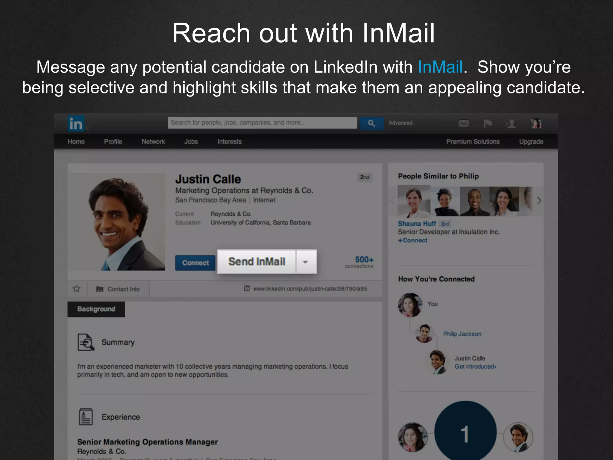 Reach out with InMail
Message any potential candidate on LinkedIn with InMail. Show you’re
being selective and highlight skills that make them an appealing candidate.
 