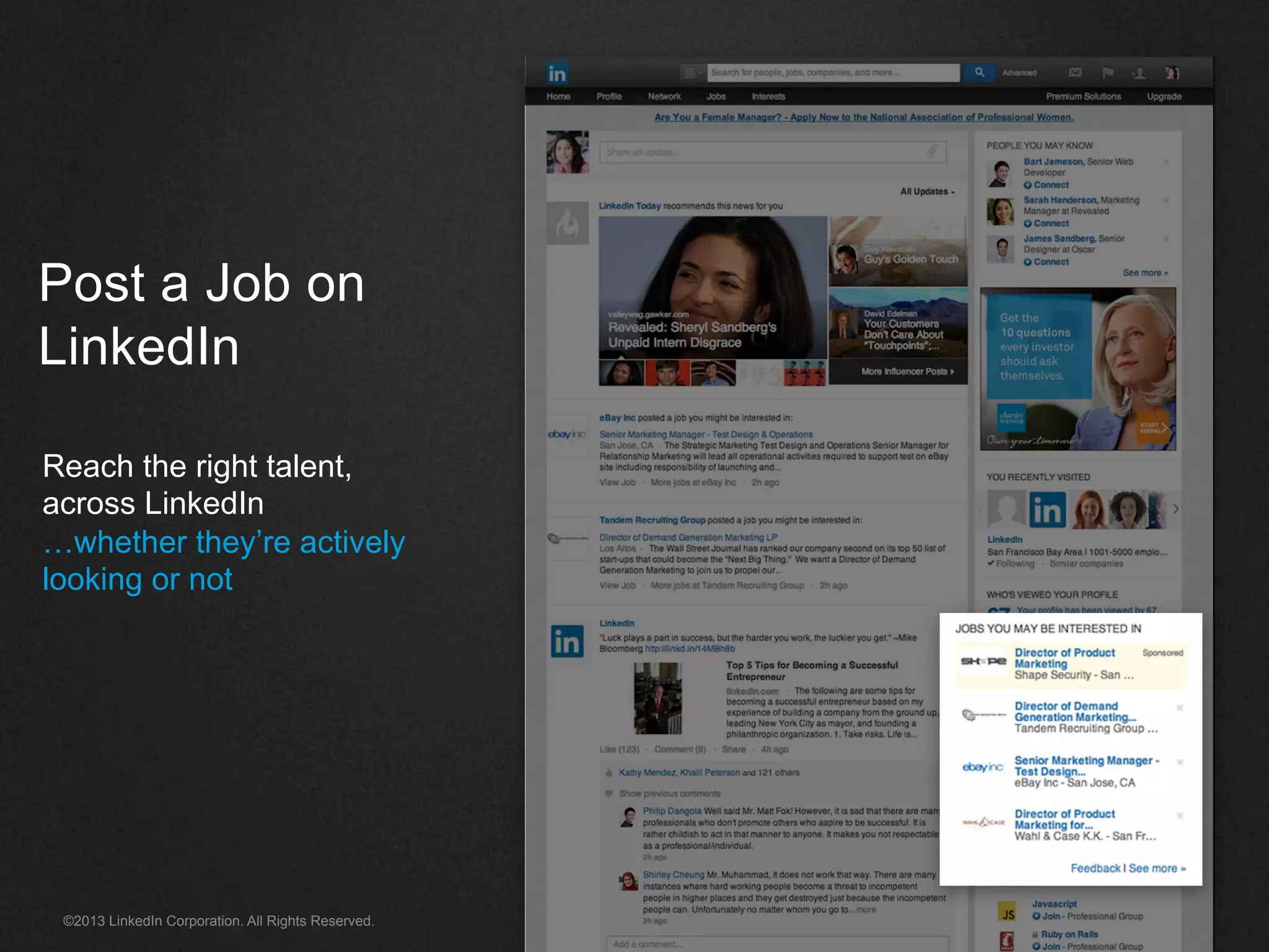 ©2013 LinkedIn Corporation. All Rights Reserved.
Post a Job on
LinkedIn
Reach the right talent,
across LinkedIn
…whether they’re actively
looking or not
 