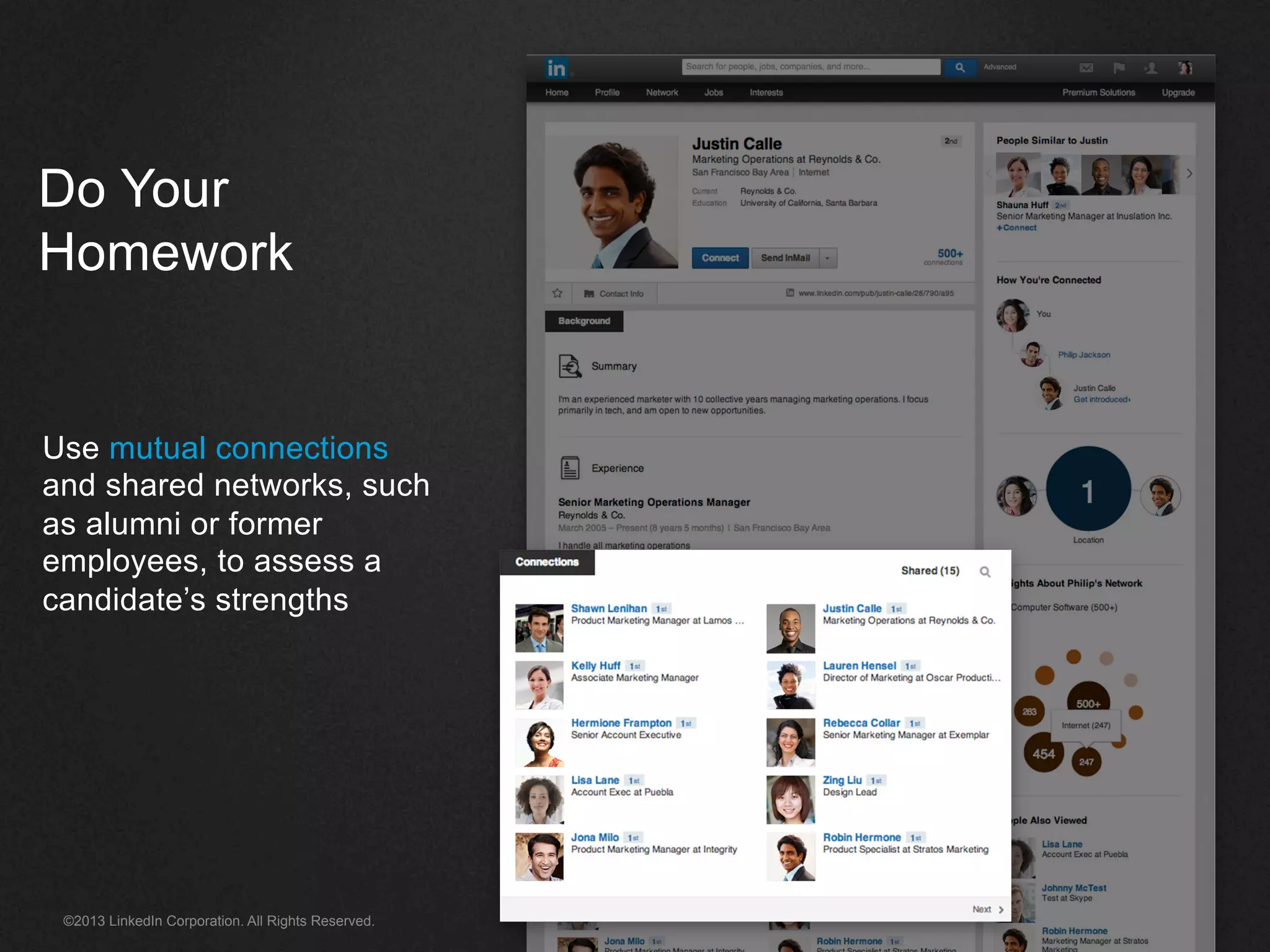 ©2013 LinkedIn Corporation. All Rights Reserved.
Do Your
Homework
Use mutual connections
and shared networks, such
as alumni or former
employees, to assess a
candidate’s strengths
 