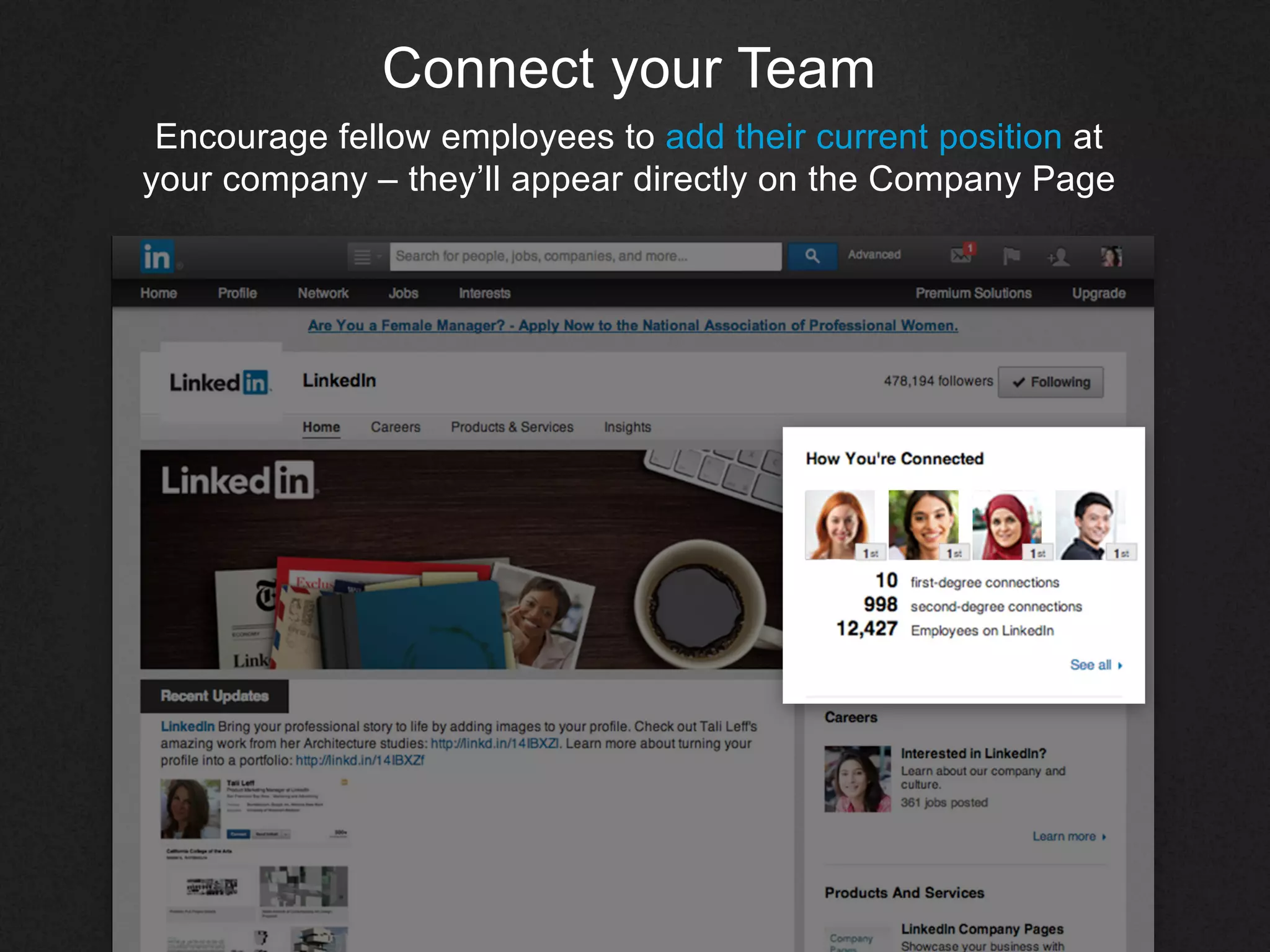 Connect your Team
Encourage fellow employees to add their current position at
your company – they’ll appear directly on the Company Page
 