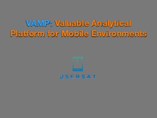VAMP: Valuable Analytical
Platform for Mobile Environments
 