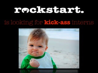 is looking for kick-ass interns
 