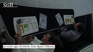 Still…
40 years ago, in movie 2001 Space Odyssey
 