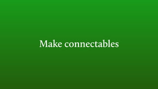Make connectables
 