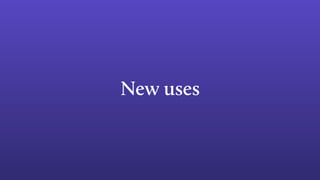 New uses
 