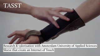 TASST
Research & valorisation with Amsterdam University of Applied Sciences
Sleeve that create an Internet of Touch
Photography by Local Androids, Model Leonie Baauw
 