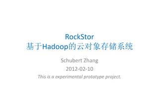 RockStor
基于Hadoop的云对象存储系统
            Schubert Zhang
              2012-02-10
 This is a experimental prototype project.
 