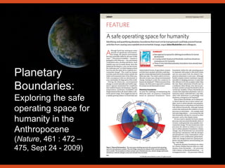 Planetary
Boundaries:
Exploring the safe
operating space for
humanity in the
Anthropocene
(Nature, 461 : 472 –
475, Sept 24 - 2009)
 