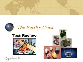 Thursday, January 29,
2015
The Earth’s Crust
Test Review
 