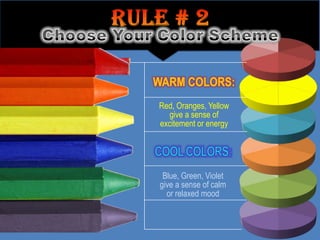 Red, Oranges, Yellow
  give a sense of
excitement or energy




 Blue, Green, Violet
give a sense of calm
  or relaxed mood
 
