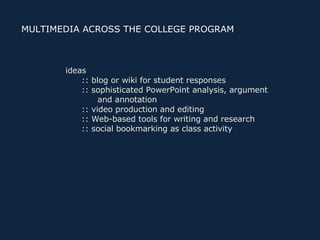 MULTIMEDIA ACROSS THE COLLEGE PROGRAM  ideas :: blog or wiki for student responses :: sophisticated PowerPoint analysis, a...