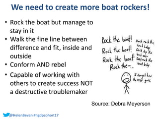 #SHCR @HelenBevan#@HelenBevan #ngdpcohort17
We need to create more boat rockers!
• Rock the boat but manage to
stay in it
...