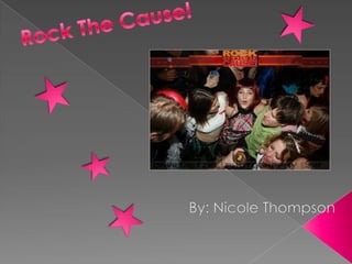  Rock The Cause! By: Nicole Thompson 