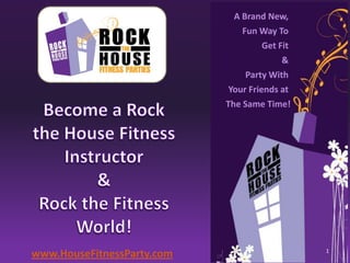 A Brand New,
                                Fun Way To
                                      Get Fit
                                           &
                                 Party With
                             Your Friends at
                            The Same Time!




www.HouseFitnessParty.com                       1
 