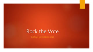 Rock the Vote
TUESDAY NOVEMBER 6, 2018
 
