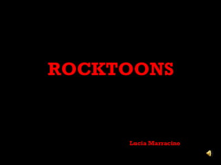 ROCKTOONS Lucia Marracino 