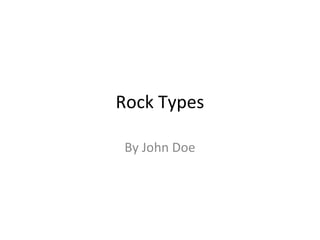 Rock Types

 By John Doe
 