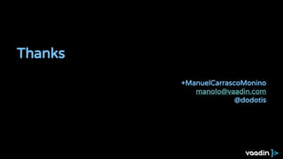 Thanks
+ManuelCarrascoMonino
manolo@vaadin.com
@dodotis
 