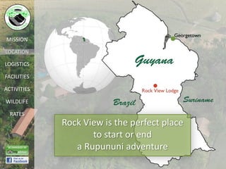 MISSION

LOCATION

LOGISTICS

FACILITIES

ACTIVITIES

WILDLIFE

  RATES
             Rock View is the perfect place
                    to start or end
                a Rupununi adventure
 