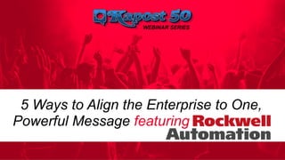 WEBINAR SERIES
5 Ways to Align the Enterprise to One,
Powerful Message featuring
 
