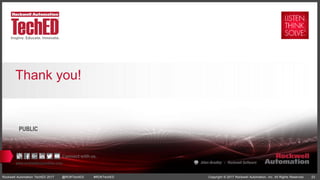 www.rockwellautomation.com
Copyright © 2017 Rockwell Automation, Inc. All Rights Reserved. 23Rockwell Automation TechED 2017 @ROKTechED #ROKTechED
PUBLIC
Thank you!
 
