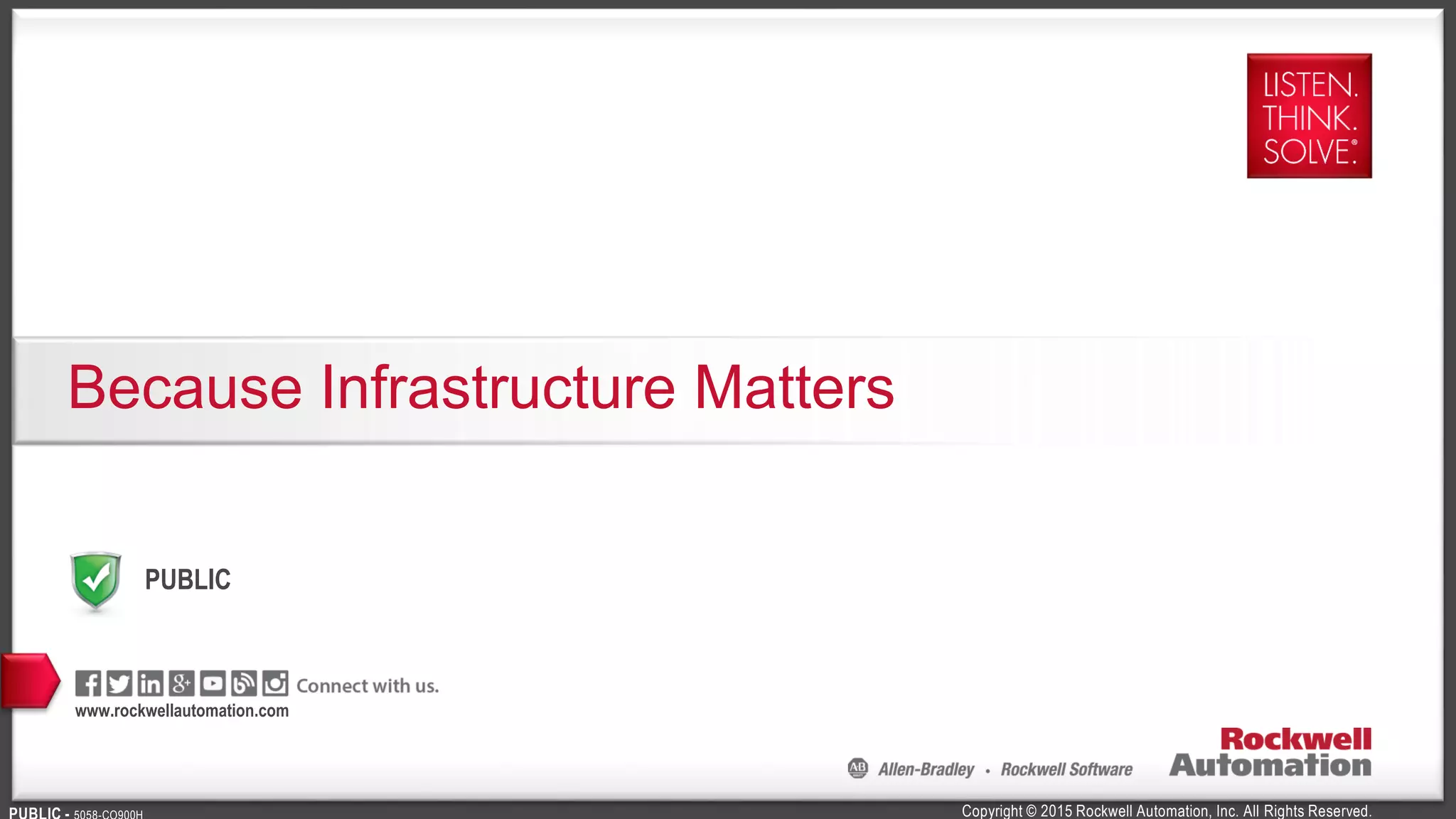 Copyright © 2015 Rockwell Automation, Inc. All Rights Reserved.
PUBLIC
www.rockwellautomation.com
Because Infrastructure Matters
 