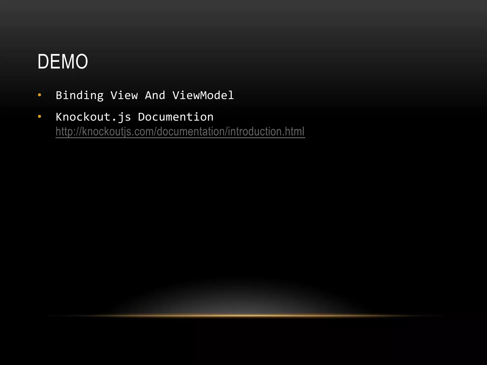 DEMO
• Binding View And ViewModel
• Knockout.js Documention
http://knockoutjs.com/documentation/introduction.html
 