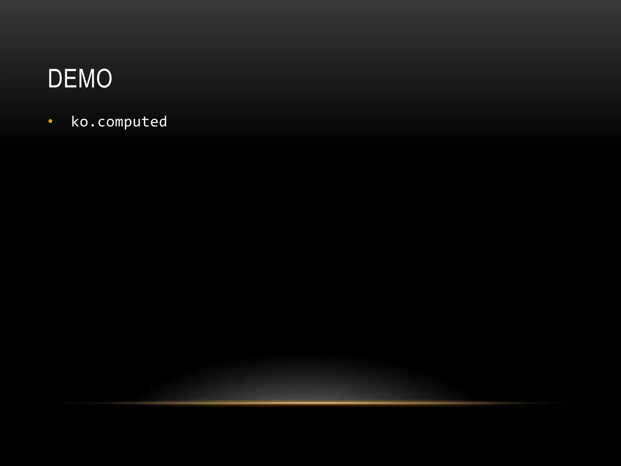 DEMO
• ko.computed
 