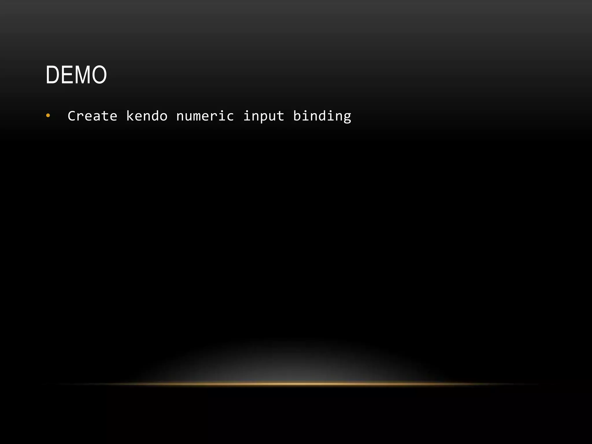 DEMO
• Create kendo numeric input binding
 