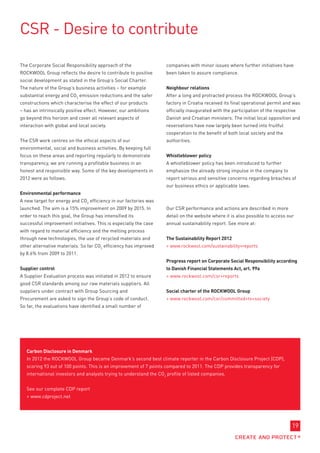 CSR - Desire to contribute

The Corporate Social Responsibility approach of the                  companies with minor issues where further initiatives have
ROCKWOOL Group reflects the desire to contribute to positive         been taken to assure compliance.
social development as stated in the Group’s Social Charter.
The nature of the Group’s business activities – for example          Neighbour relations
substantial energy and CO2 emission reductions and the safer         After a long and protracted process the ROCKWOOL Group’s
constructions which characterise the effect of our products          factory in Croatia received its final operational permit and was
– has an intrinsically positive effect. However, our ambitions       officially inaugurated with the participation of the respective
go beyond this horizon and cover all relevant aspects of             Danish and Croatian ministers. The initial local opposition and
interaction with global and local society.                           reservations have now largely been turned into fruitful
                                                                     cooperation to the benefit of both local society and the
The CSR work centres on the ethical aspects of our                   authorities.
environmental, social and business activities. By keeping full
focus on these areas and reporting regularly to demonstrate          Whistleblower policy
transparency, we are running a profitable business in an             A whistleblower policy has been introduced to further
honest and responsible way. Some of the key developments in          emphasize the already strong impulse in the company to
2012 were as follows.                                                report serious and sensitive concerns regarding breaches of
                                                                     our business ethics or applicable laws.
Environmental performance
A new target for energy and CO2 efficiency in our factories was
launched. The aim is a 15% improvement on 2009 by 2015. In           Our CSR performance and actions are described in more
order to reach this goal, the Group has intensified its              detail on the website where it is also possible to access our
successful improvement initiatives. This is especially the case      annual sustainability report. See more at:
with regard to material efficiency and the melting process
through new technologies, the use of recycled materials and          The Sustainability Report 2012
other alternative materials. So far CO2 efficiency has improved       www.rockwool.com/sustainability+reports
by 8.6% from 2009 to 2011.
                                                                     Progress report on Corporate Social Responsibility according
Supplier control                                                     to Danish Financial Statements Act, art. 99a
A Supplier Evaluation process was initiated in 2012 to ensure         www.rockwool.com/csr+reports
good CSR standards among our raw materials suppliers. All
suppliers under contract with Group Sourcing and                     Social charter of the ROCKWOOL Group
Procurement are asked to sign the Group’s code of conduct.            www.rockwool.com/csr/committed+to+society
So far, the evaluations have identified a small number of




   Carbon Disclosure in Denmark
   In 2012 the ROCKWOOL Group became Denmark’s second best climate reporter in the Carbon Disclosure Project (CDP),
   scoring 93 out of 100 points. This is an improvement of 7 points compared to 2011. The CDP provides transparency for
   international investors and analysts trying to understand the CO2 profile of listed companies.


   See our complete CDP report
    www.cdproject.net




                                                                                                                                  19
 