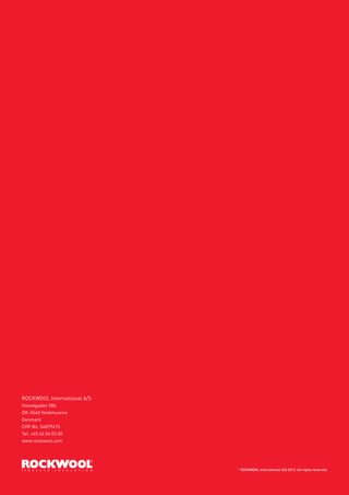 ROCKWOOL International A/S
Hovedgaden 584
DK-2640 Hedehusene
Denmark
CVR No. 54879415
Tel: +45 46 56 03 00
www.rockwool.com




                             ©
                                                                                63
                                 ROCKWOOL International A/S 2013. All rights reserved.
 