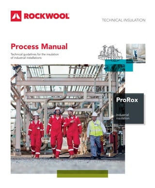 TECHNICAL INSULATION
Process Manual
Technical guidelines for the insulation
of industrial installations
ProRox
Industrial
insulation
 