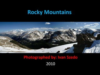 Rocky Mountains Photographed by: Ivan Szedo 2010 