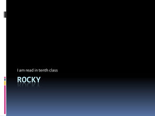 Rocky  I am read in tenth class 