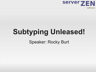 Subtyping Unleased!
    Speaker: Rocky Burt