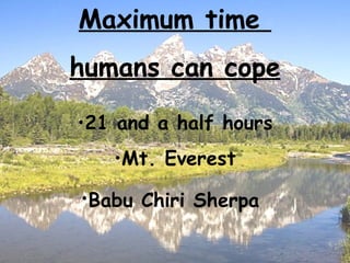 Maximum time humans can cope 21 and a half hours Mt. Everest Babu Chiri Sherpa