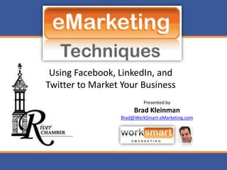 Using Facebook, LinkedIn, and Twitter to Market Your Business Presented by Brad Kleinman Brad@WorkSmart-eMarketing.com 
