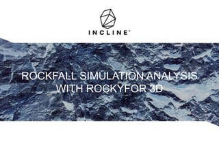 ROCKFALL SIMULATION ANALYSIS
WITH ROCKYFOR 3D
 