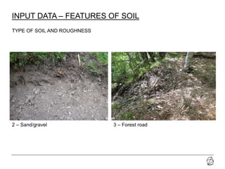 21-07-2014 Presentazione progetto
2 – Sand/gravel 3 – Forest road
INPUT DATA – FEATURES OF SOIL
TYPE OF SOIL AND ROUGHNESS
 