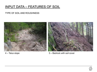 21-07-2014 Presentazione progetto
4 – Talus slope 5 – Bedrock with soil cover
INPUT DATA – FEATURES OF SOIL
TYPE OF SOIL AND ROUGHNESS
 