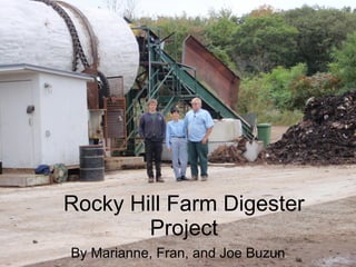 Rocky Hill Farm Digester Project By Marianne, Fran, and Joe Buzun 