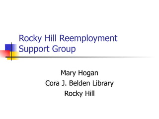Rocky Hill Reemployment  Support Group Mary Hogan Cora J. Belden Library Rocky Hill 