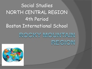 Social Studies
NORTH CENTRAL REGION
4th Period
Boston International School
 
