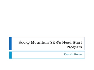 Rocky Mountain SER's Head Start
Program
Darwin Horan
 
