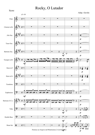 &
&
&
&
&
&
&
&
?
?
&
?
?
ã
##
###
##
###
##
#
###
##
c
c
c
c
c
c
c
c
c
c
c
c
c
c
Flute
Clarinet in Bb
Alto Sax.
Tenor Sax.
Baritone Sax.
Trumpet in Bb
Horn in F
Horn in Eb
Trombone
Euphonium
Baritone (T.C.)
Tuba
Double Bass
Drum Set
‰
‰
‰
‰
‰
j
œ
‰
‰
‰
J
œ
J
œ
‰
‰
‰
q = 100
F
F
F
∑
∑
∑
∑
∑
œœœœœœœœœœœœ
∑
∑
∑
œœœœœœœœœœœ
œœœœœœœœœœœ
∑
∑
∑
∑
∑
∑
∑
∑
œœœœœœœœœœœœ
œœœœœœœœ
∑
∑
∑
œœœœœœœœœœ
œœœœœœœœœœ
∑
∑
∑
∑
∑
∑
∑
Ó Œ
œ
œœœœœœœœœœœœ œœœœœœ œœœœ
∑
∑
∑
œœœœœœ œœœ œœ
œœœœœœ œœœ œœ
Ó Œ
œ
Ó Œ œ
Ó Œ
x
œ
œ
F
F
F
F
∑
∑
∑
∑
.˙
Œ
œœœœœœœœœœœœ œœ œ .œ
∑
∑
∑
œœœœœœ œ
Œ
œœœœœœ œ Œ
.˙
Œ
.˙ Œ
.
.
x
œ ≈ r
œ
œœ
œ
œœ
œ
∑
∑
ww
w
w
.˙ œ .œ
Œ œœœ Œ œœœ
Œ œœœ Œ œœœ
∑
w
w
œ ‰. r
œ œœŒ
œ ‰.R
œ œœŒ
x
œ
xxœx
œ
x
œ
x
œ
xœ x
p
p
p
p
p
p
p
p
p
p
Rocky, O Lutador
Adap.: Gavião
Pertence ao Arquivo da Philarmonica 21 de Setembro
Score
 