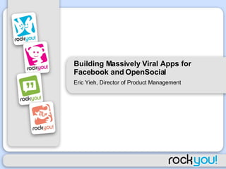 Building Massively Viral Apps for Facebook and OpenSocial Eric Yieh, Director of Product Management 